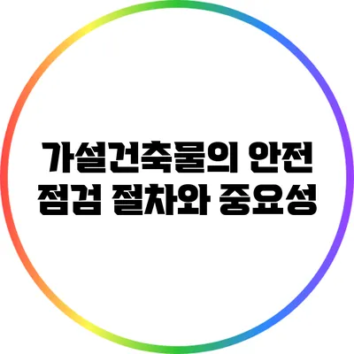 가설건축물의 안전 점검 절차와 중요성