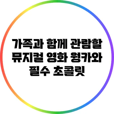 가족과 함께 관람할 뮤지컬 영화 와 필수 초콜릿
