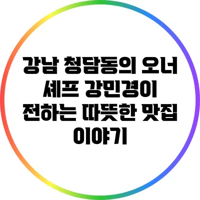 강남 청담동의 오너 셰프 강민경이 전하는 따뜻한 맛집 이야기