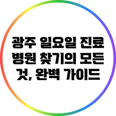 광주 일요일 진료 병원 찾기의 모든 것, 완벽 가이드