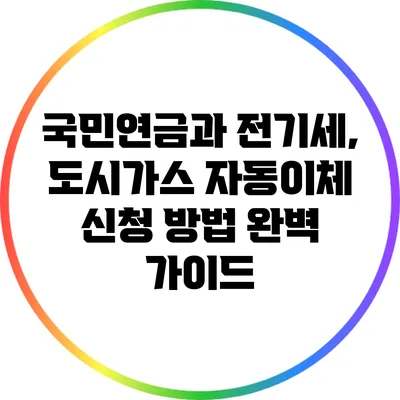 국민연금과 전기세, 도시가스 자동이체 신청 방법 완벽 가이드