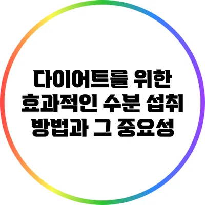 다이어트를 위한 효과적인 수분 섭취 방법과 그 중요성