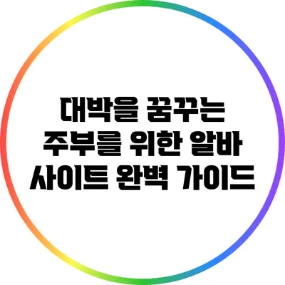 대박을 꿈꾸는 주부를 위한 알바 사이트 완벽 가이드