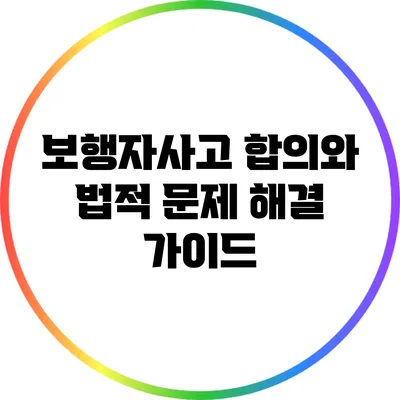 보행자사고 합의와 법적 문제 해결 가이드
