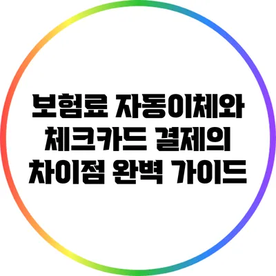보험료 자동이체와 체크카드 결제의 차이점 완벽 가이드