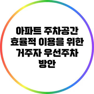아파트 주차공간 효율적 이용을 위한 거주자 우선주차 방안