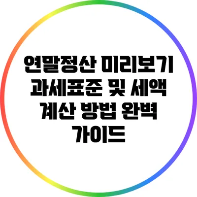 연말정산 미리보기: 과세표준 및 세액 계산 방법 완벽 가이드