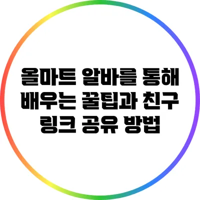 올마트 알바를 통해 배우는 꿀팁과 친구 링크 공유 방법