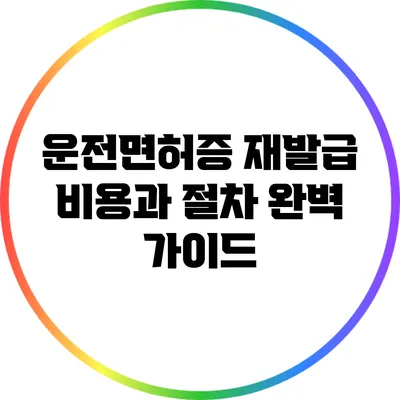 운전면허증 재발급 비용과 절차 완벽 가이드