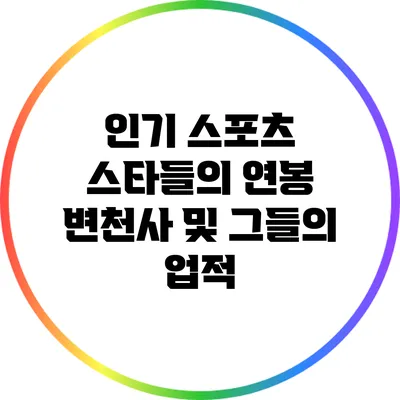 인기 스포츠 스타들의 연봉 변천사 및 그들의 업적
