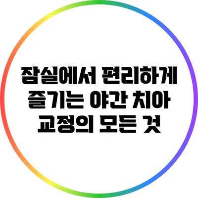 잠실에서 편리하게 즐기는 야간 치아 교정의 모든 것