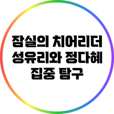 잠실의 치어리더 성유리와 정다혜 집중 탐구