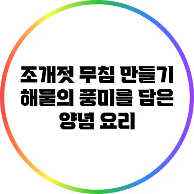 조개젓 무침 만들기: 해물의 풍미를 담은 양념 요리