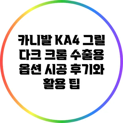 카니발 KA4 그릴 다크 크롬 수출용 옵션 시공 후기와 활용 팁
