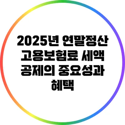2025년 연말정산: 고용보험료 세액 공제의 중요성과 혜택