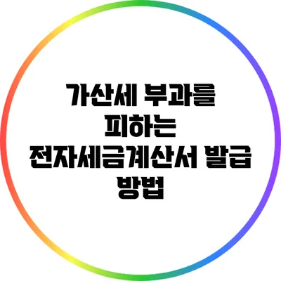 가산세 부과를 피하는 전자세금계산서 발급 방법