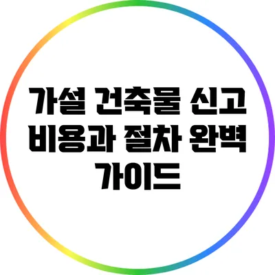 가설 건축물 신고 비용과 절차 완벽 가이드