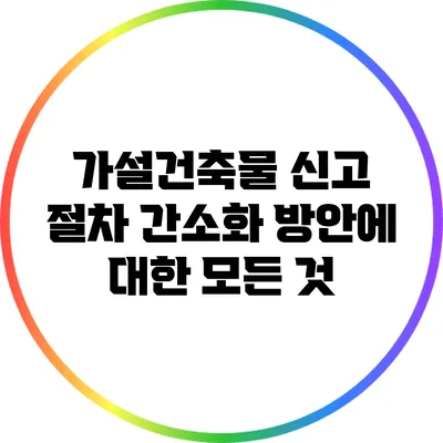 가설건축물 신고 절차 간소화 방안에 대한 모든 것