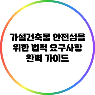 가설건축물 안전성을 위한 법적 요구사항 완벽 가이드