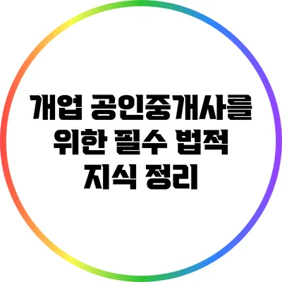 개업 공인중개사를 위한 필수 법적 지식 정리