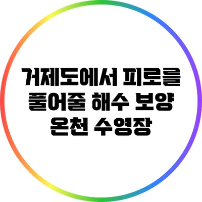 거제도에서 피로를 풀어줄 해수 보양 온천 수영장