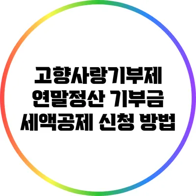고향사랑기부제 연말정산 기부금 세액공제 신청 방법