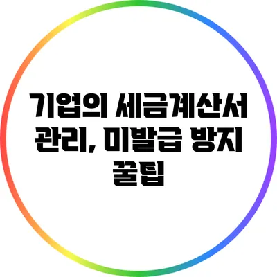 기업의 세금계산서 관리, 미발급 방지 꿀팁