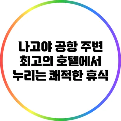 나고야 공항 주변 최고의 호텔에서 누리는 쾌적한 휴식