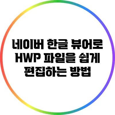 네이버 한글 뷰어로 HWP 파일을 쉽게 편집하는 방법