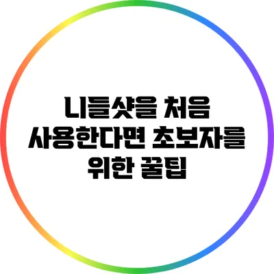 니들샷을 처음 사용한다면? 초보자를 위한 꿀팁