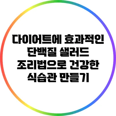 다이어트에 효과적인 단백질 샐러드 조리법으로 건강한 식습관 만들기