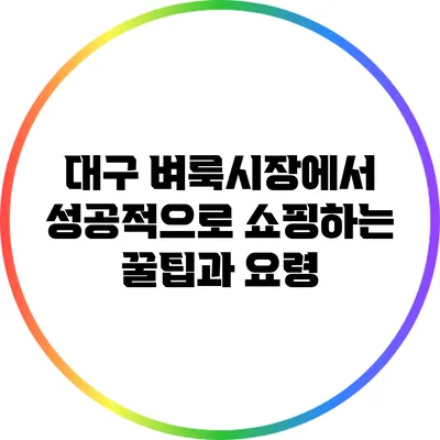 대구 벼룩시장에서 성공적으로 쇼핑하는 꿀팁과 요령