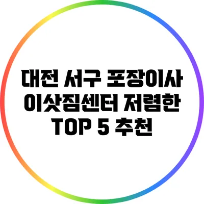 대전 서구 포장이사 이삿짐센터 저렴한 TOP 5 추천