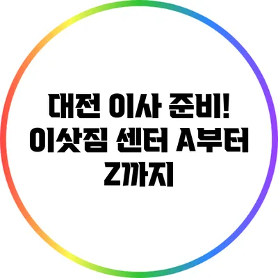 대전 이사 준비! 이삿짐 센터 A부터 Z까지