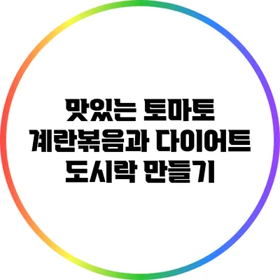 맛있는 토마토 계란볶음과 다이어트 도시락 만들기