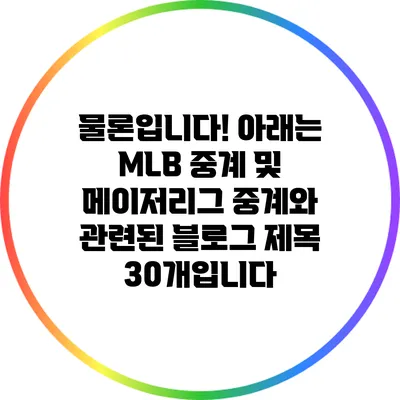 물론입니다! 아래는 MLB 중계 및 메이저리그 중계와 관련된 블로그 제목 30개입니다: