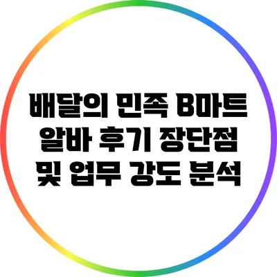 배달의 민족 B마트 알바 후기: 장단점 및 업무 강도 분석