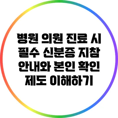 병원 의원 진료 시 필수 신분증 지참 안내와 본인 확인 제도 이해하기