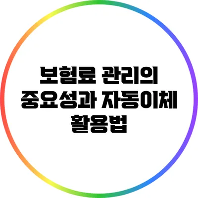 보험료 관리의 중요성과 자동이체 활용법
