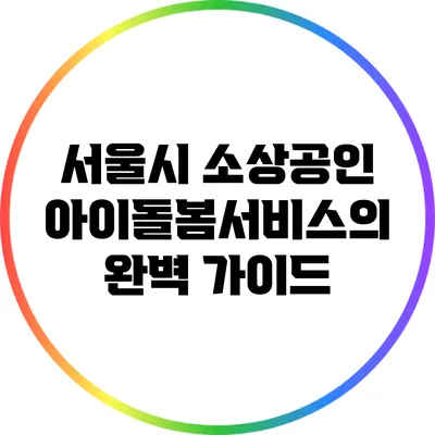 서울시 소상공인 아이돌봄서비스의 완벽 가이드