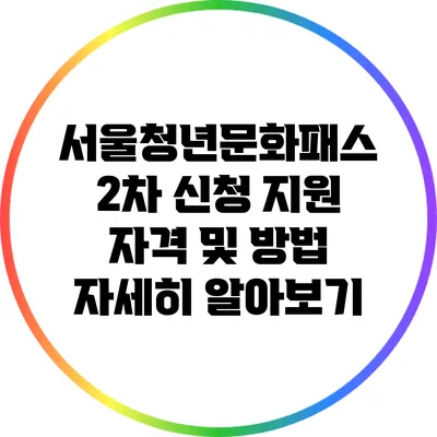 서울청년문화패스 2차 신청: 지원 자격 및 방법 자세히 알아보기