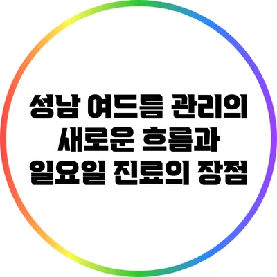 성남 여드름 관리의 새로운 흐름과 일요일 진료의 장점