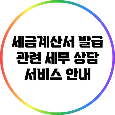 세금계산서 발급 관련 세무 상담 서비스 안내