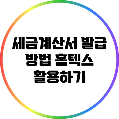세금계산서 발급 방법: 홈텍스 활용하기