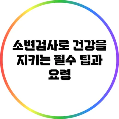 소변검사로 건강을 지키는 필수 팁과 요령