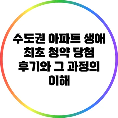 수도권 아파트 생애 최초 청약 당첨 후기와 그 과정의 이해
