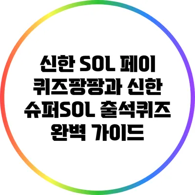 신한 SOL 페이 퀴즈팡팡과 신한 슈퍼SOL 출석퀴즈 완벽 가이드