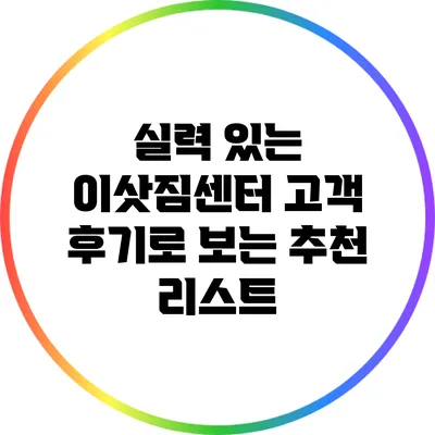 실력 있는 이삿짐센터: 고객 후기로 보는 추천 리스트