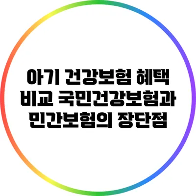 아기 건강보험 혜택 비교: 국민건강보험과 민간보험의 장단점