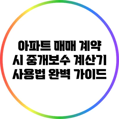 아파트 매매 계약 시 중개보수 계산기 사용법 완벽 가이드